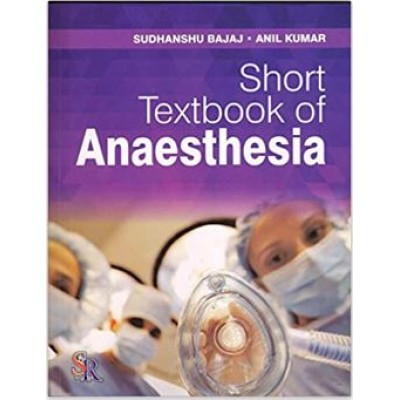 Short Textbook of Anaesthesia;1st Edition 2017 By Sudhanshu Bajaj, Anil Kumar