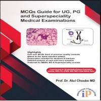 MCQs guide for UG,PG and Superspeciality Medical examinations;1st Edition 2019 By Prof. Dr Atul Choube