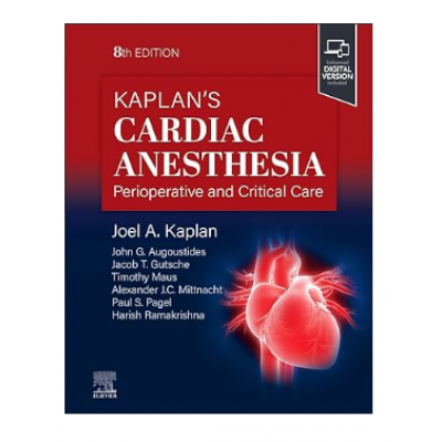 Kaplan's Cardiac Anesthesia;8th Edition 2024 by Joel A.Kaplan