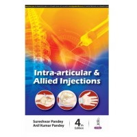 Intra-Articular & Allied Injections;4th Edition 2025 by Sureshwar Pandey & Anil Kumar Pandey