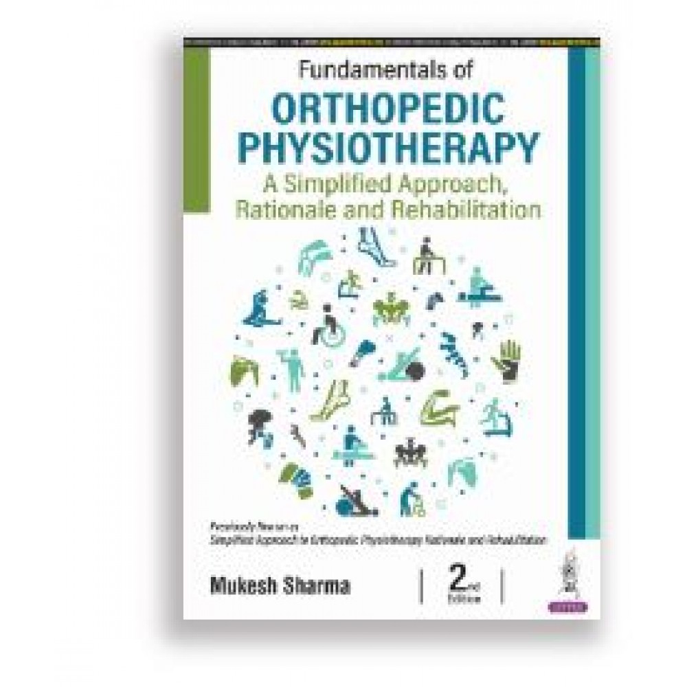 Fundamentals of Orthopedic Physiotherapy: A Simplified Approach, Rationale and Rehabilitation;2nd Edition 2025 by Mukesh Sharma