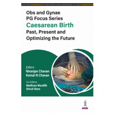 Obs and Gynae PG Focus Series:Caesarean Birth Past, Present and Optimizing the Future;1st Edition 2025 by Komal N Chavan & Niranjan Chavan