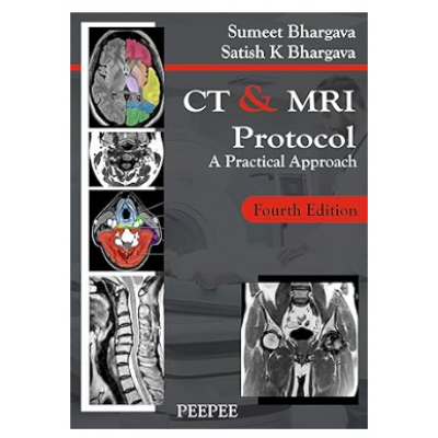 CT & MRI Protocol; 4th Edition 2023 by Satish K. Bhargava & Sumeet Bhargava 