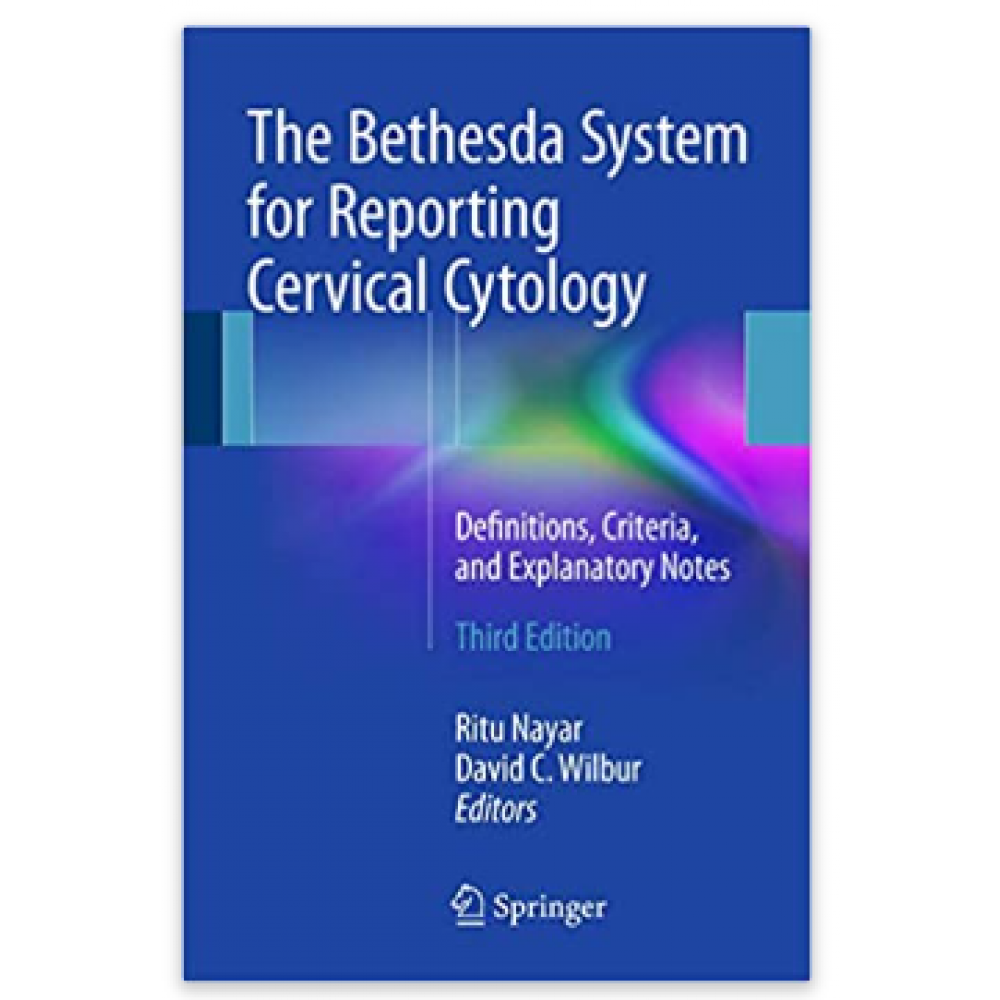 The Bethesda System for Reporting Cervical Cytology;3rd Edition 2015 by Ritu Nayar & David C. Wilbur