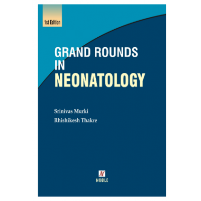 Grand Rounds in Neonatology;1st Edition 2023 by Dr.Srinivas Murki & Dr.Rhishikesh Thakre