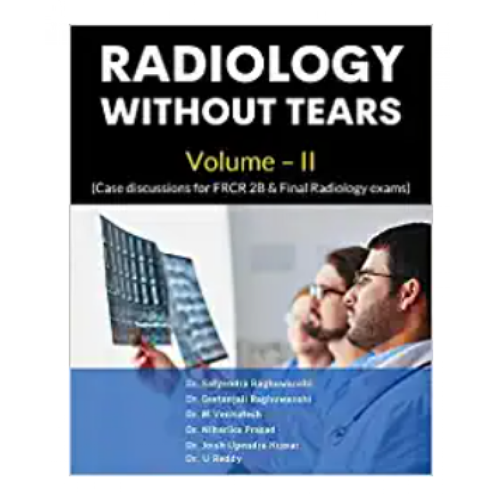 Radiology without Tears Volume - II;1st Edition 2020 By Satyendra Raghuwanshi & Geetanjali Raghuwanshi