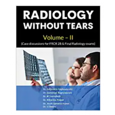 Radiology without Tears Volume - II;1st Edition 2020 By Satyendra Raghuwanshi & Geetanjali Raghuwanshi