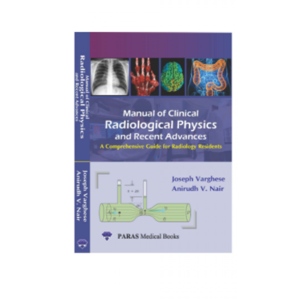 Manual of Clinical Radiological Physics & Recent Advances;1st Edition 2020 By Joseph Varghese & Anirudh V Nair