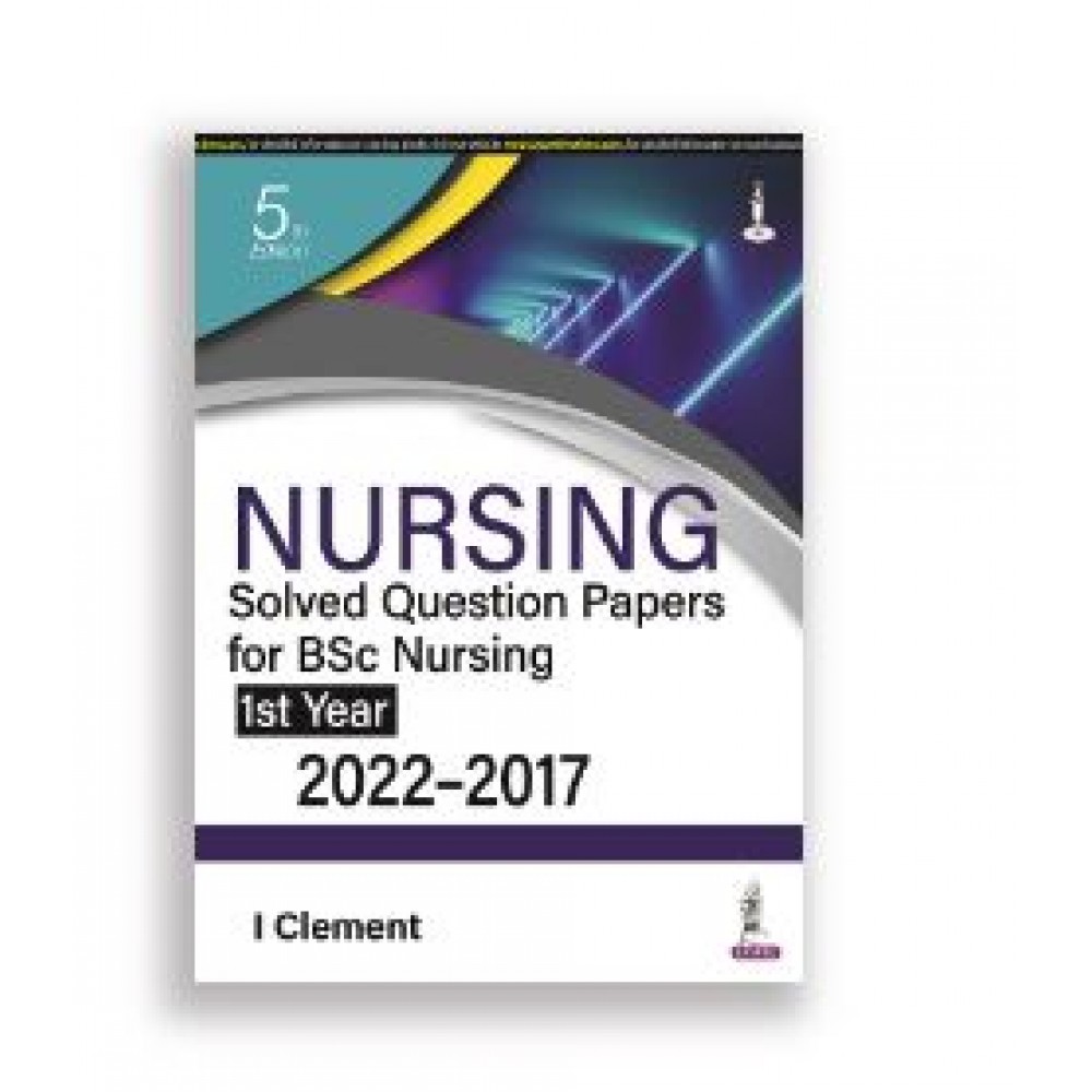 Nursing Solved Question Papers for BSc Nursing(1st Year)2022-2017;5th Edition 2022 By I Clement