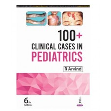 100+ Clinical Cases In Pediatrics;6th Edition 2025 by R Arvind