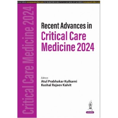 Recent Advances in Critical Care Medicine 2024:1st Edition 2025 By Atul Prabhakar Kulkarni & Kushal Rajeev Kalvit