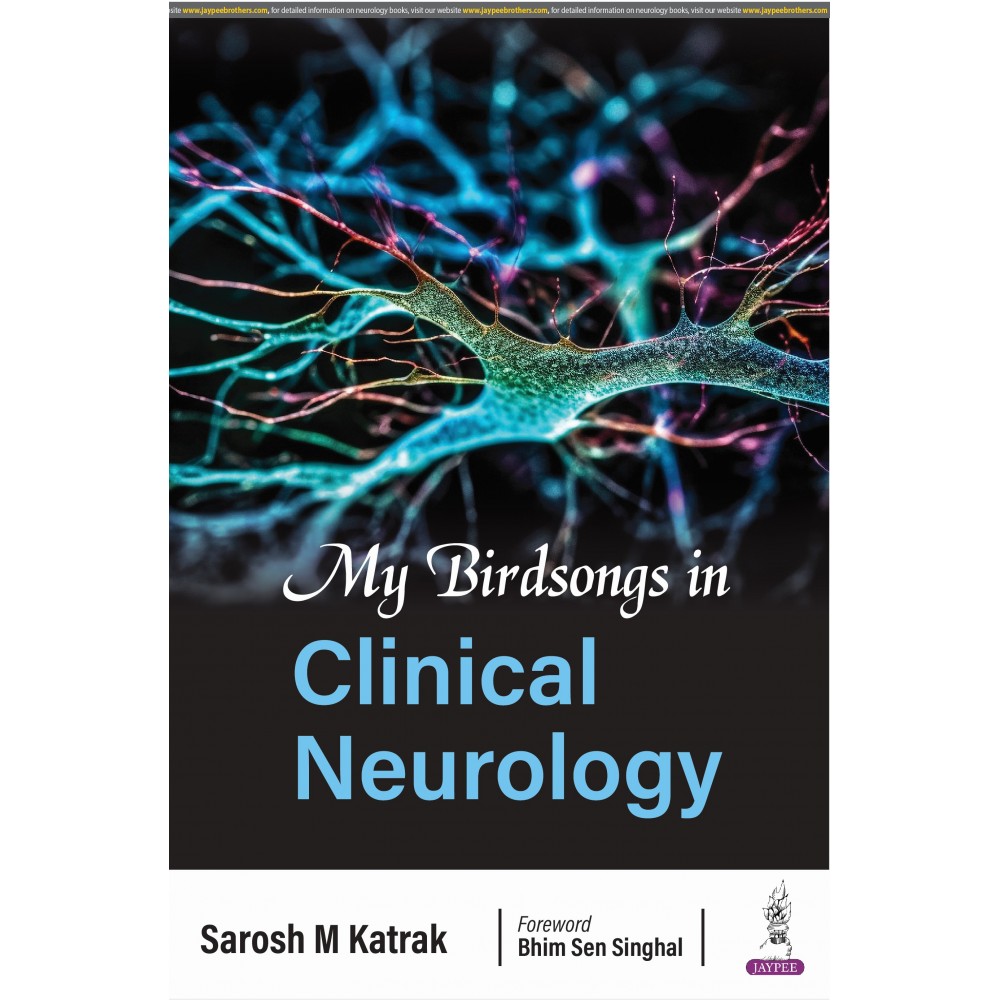 My Birdsongs in Clinical Neurology:1st Edition 2024 By Sarosh M Katrak