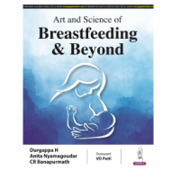 Art and Science of Breastfeeding & Beyond;1st Edition 2024 by Durgappa H, Anita Nyamagoudar & CR Banapurmath	