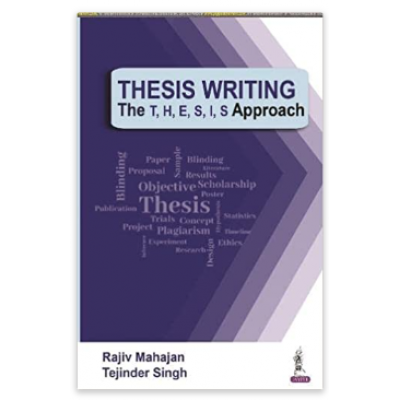 Thesis Writing: The T, H, E, S, I, S Approach;1st Edition 2022 By Rajiv Mahajan & Tejinder Singh