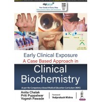 Early Clinical Exposure: A Case Based Approach in Clinical Biochemistry;1st Edition 2023 By Anita Chalak & Priti Puppalwar