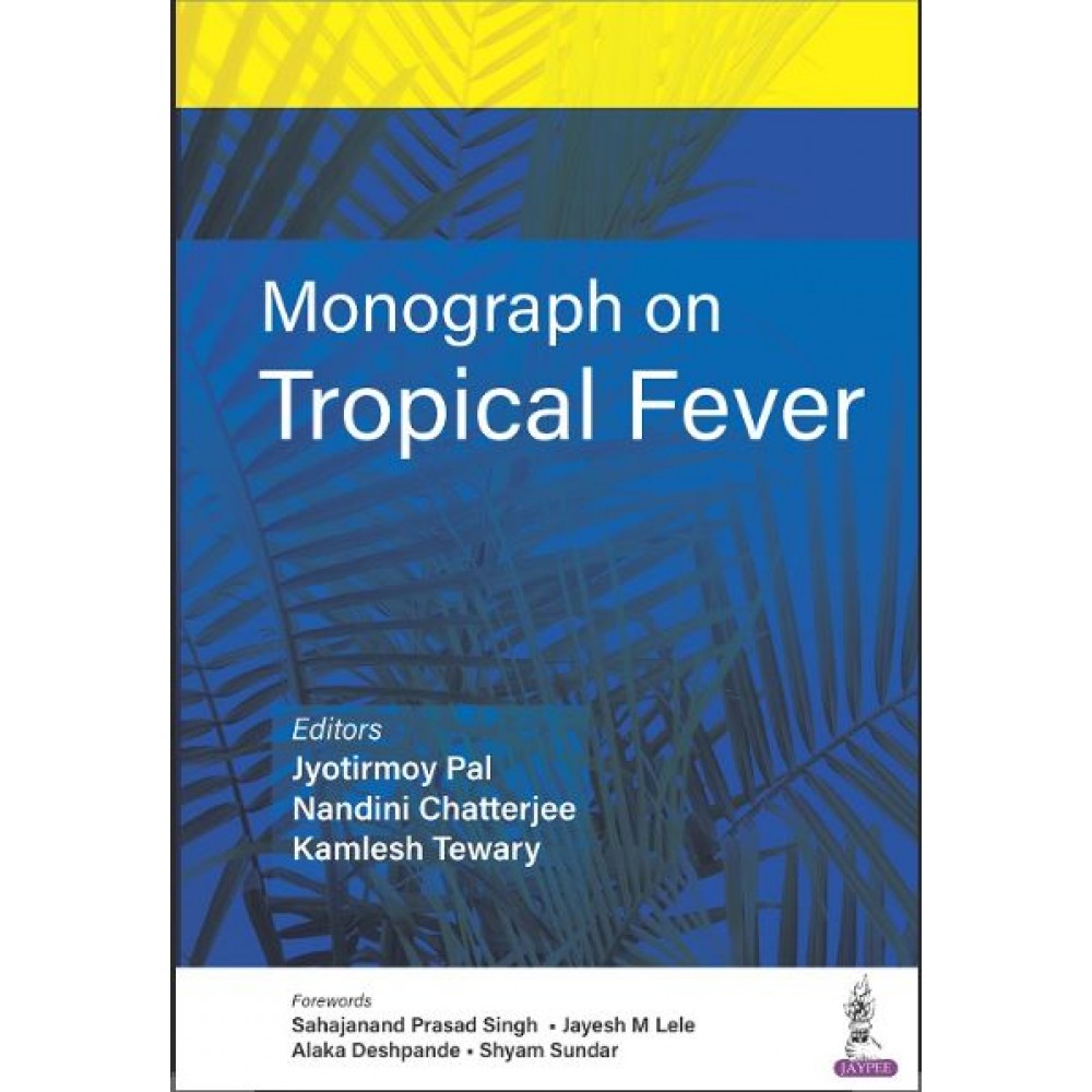 Monograph on Tropical Fever:1st Edition 2023 By Jyotirmoy Pal & Nandini Chatterjee: MD FRCP (Glasgow) FICP