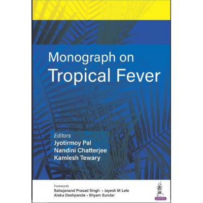 Monograph on Tropical Fever:1st Edition 2023 By Jyotirmoy Pal & Nandini Chatterjee: MD FRCP (Glasgow) FICP