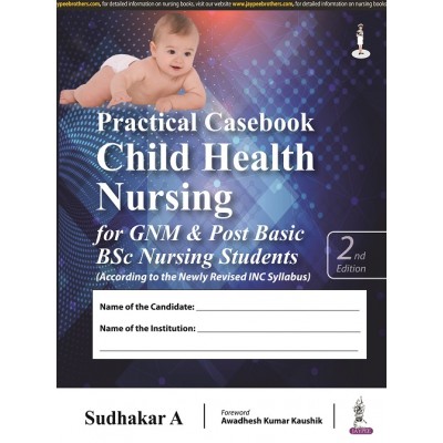 Practical Casebook Child Health Nursing for GNM & Post Basic BSc Nursing Students;3rd Edition 2023 By Sudhakar A