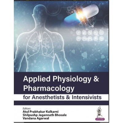 Applied Physiology & Pharmacology for Anaesthetists  & Intensivists:1st Edition 2023 By Atul Prabhakar Kulkarni & Jagannath Bhosale