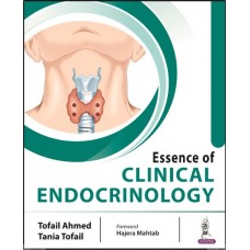 Essence of Clinical Endocrinology: 1st Edition 2024 By Tofail Ahmed & Tania Tofail