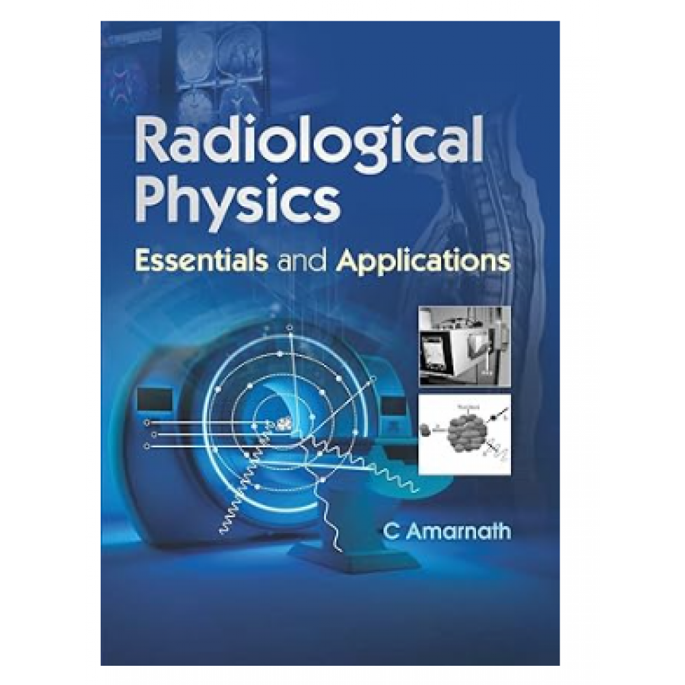 Radiological Physics Essentials and Applications;1st Edition 2024 by C Amarnath