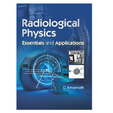 Radiological Physics Essentials and Applications;1st Edition 2024 by C Amarnath