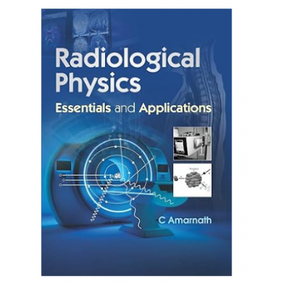 Radiological Physics Essentials and Applications;1st Edition 2024 by C Amarnath