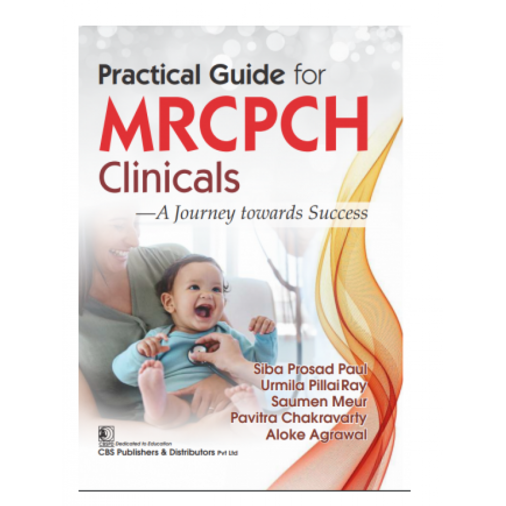 Practical Guide for MRCPCH Clinicals;1st Edition 2024 by Siba Prosad Paul, Urmila PillaiRay & Pavitra Chakravarty 