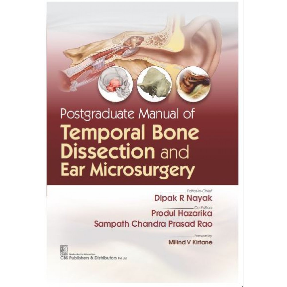 Postgraduate Manual of Temporal Bone Dissection and Ear Microsurgery;1st Edition 2025 by Dipak R Nayak & Produl Hazarika