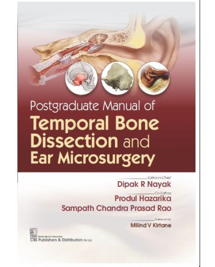 Postgraduate Manual of Temporal Bone Dissection and Ear Microsurgery;1st Edition 2025 by Dipak R Nayak & Produl Hazarika