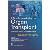 A Simple Introduction to Organ Transplant Comprehend, Embrace and Make a Difference;1st Edition 2024 by Gopi Ayyaswamy 