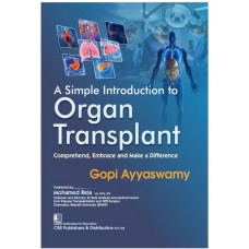 A Simple Introduction to Organ Transplant Comprehend, Embrace and Make a Difference;1st Edition 2024 by Gopi Ayyaswamy 