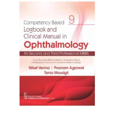 Competency Based Logbook and Clinical Manual in Ophthalmology for 2nd and 3rd Professional MBBS;1st Edition 2021 by Niket Verma & Poonam Agrawal