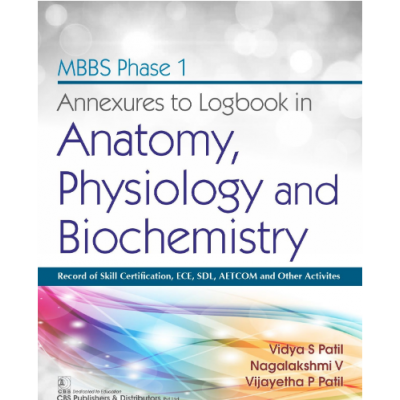 MBBS(Phase-1) Annexures To Logbook In Anatomy, Physiology And Biochemistry;1st Edition 2021 By Vidya S Patil, Nagalakshmi V & Vijayetha P Patil