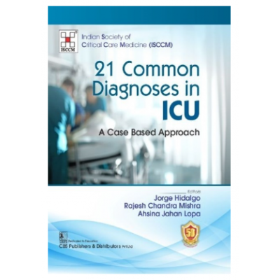 21 Common Diagnoses in ICU A Case Based Approach;1st Edition 2023 by Jorge Hidalgo, Rajesh Chandra Mishra & Ahsina Jahan Lopa